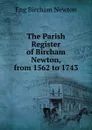 The Parish Register of Bircham Newton, from 1562 to 1743 - Eng Bircham Newton