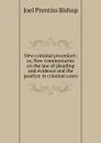New criminal procedure: or, New commentaries on the law of pleading and evidence and the practice in criminal cases - Joel Prentiss Bishop