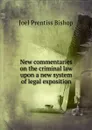 New commentaries on the criminal law upon a new system of legal exposition - Joel Prentiss Bishop
