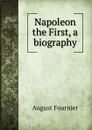 Napoleon the First, a biography - August Fournier