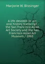 A life devoted to art: oral history transcript : the San Francisco Asian Art Society and the San Francisco Asian Art Museum / 2003 - Marjorie W. Bissinger