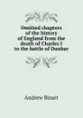 Omitted chapters of the history of England from the death of Charles I to the battle of Dunbar - Andrew Bisset