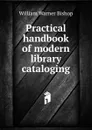 Practical handbook of modern library cataloging - William Warner Bishop