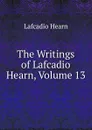 The Writings of Lafcadio Hearn, Volume 13 - Lafcadio Hearn