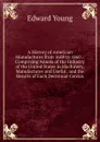 A History of American Manufactures from 1608 to 1860 .: Comprising Annals of the Industry of the United States in Machinery, Manufactures and Useful . and the Results of Each Decennial Census - Edward Young