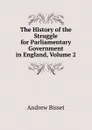 The History of the Struggle for Parliamentary Government in England, Volume 2 - Andrew Bisset