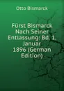 Furst Bismarck Nach Seiner Entlassung: Bd. 1. Januar 1896 (German Edition) - Otto Bismarck