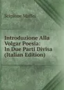 Introduzione Alla Volgar Poesia: In Due Parti Divisa (Italian Edition) - Scipione Maffei