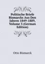 Politische Briefe Bismarcks Aus Den Jahren 1849-1889, Volume 3 (German Edition) - Otto Bismarck