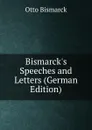 Bismarck.s Speeches and Letters (German Edition) - Otto Bismarck