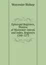 Episcopal Registers, Diocese of Worcester: Introd. and Index. Registers 1268-1272 - Worcester Bishop