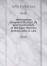 Mormonism Unveiled: Or, the Life and Confessions of the Late Mormon Bishop, John D. Lee - John Doyle Lee