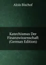 Katechismus Der Finanzwissenschaft (German Edition) - Alois Bischof