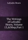 The Writings of Lafcadio Hearn, Volume 13,.Nbsp;Part 1 - Lafcadio Hearn