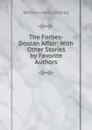 The Forbes-Doolan Affair: With Other Stories by Favorite Authors - William Henry Bishop