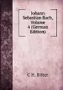 Johann Sebastian Bach, Volume 4 (German Edition) - C H. Bitter