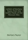 Letters of Zachary Taylor, from the battle-fields of the Mexican War; - Zachary Taylor