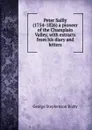 Peter Sailly (1754-1826) a pioneer of the Champlain Valley, with extracts from his diary and letters - George Stephenson Bixby