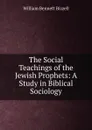 The Social Teachings of the Jewish Prophets: A Study in Biblical Sociology - William Bennett Bizzell