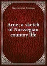 Arne; a sketch of Norwegian country life - Bjornstjerne Bjornson