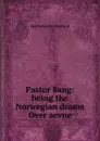 Pastor Sang: being the Norwegian drama Over aevne - Bjornstjerne Bjornson