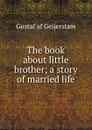 The book about little brother; a story of married life - Gustaf af Geijerstam