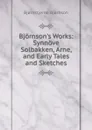 Bjornson.s Works: Synnove Solbakken, Arne, and Early Tales and Sketches - Bjornstjerne Bjornson
