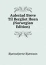 Aulestad Breve Til Bergliot Ibsen (Norwegian Edition) - Bjornstjerne Bjornson