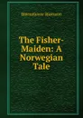 The Fisher-Maiden: A Norwegian Tale - Bjornstjerne Bjornson