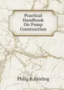 Practical Handbook On Pump Construction - Philip R. Björling
