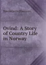 Ovind: A Story of Country Life in Norway . - Bjornstjerne Bjornson