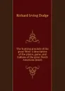 The hunting grounds of the great West: a description of the plains, game, and Indians of the great North American desert - Richard Irving Dodge
