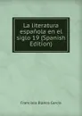 La literatura espanola en el siglo 19 (Spanish Edition) - Francisco Blanco García