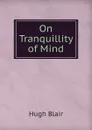 On Tranquillity of Mind - Hugh Blair