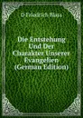 Die Entstehung Und Der Charakter Unserer Evangelien (German Edition) - D Friedrich Blass