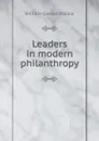 Leaders in modern philanthropy - William Garden Blaikie