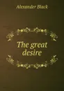 The great desire - Alexander Black