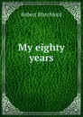 My eighty years - Robert Blatchford