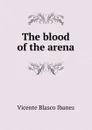 The blood of the arena - Vicente Blasco Ibanez