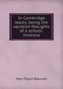 In Cambridge backs; being the vacation thoughts of a school-mistress - Mary Taylor Blauvelt