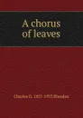 A chorus of leaves - Charles G. 1857-1933 Blanden