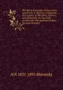 The key to theosophy, being a clear exposition, in the form of question and answer, of the ethics, science, and philosophy for the study of which the Theosophical society has been founded - H. P. Blavatsky