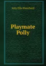 Playmate Polly - Amy Ella Blanchard