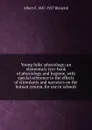 Young folks. physiology; an elementary text-book of physiology and hygiene, with special reference to the effects of stimulants and narcotics on the human system, for use in schools - Albert F. Blaisdell