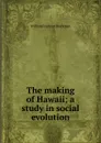 The making of Hawaii; a study in social evolution - William Fremont Blackman