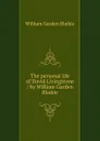 The personal life of David Livingstone / by William Garden Blaikie - William Garden Blaikie