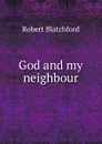 God and my neighbour - Robert Blatchford