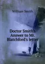 Doctor Smith.s Answer to Mr. Blatchford.s letter - Smith William