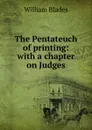 The Pentateuch of printing: with a chapter on Judges - William Blades