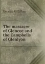 The massacre of Glencoe and the Campbells of Glenlyon - Gilfillan George